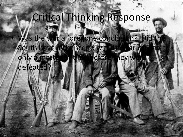 Critical Thinking Response • Was the war a foregone conclusion? Did the South have