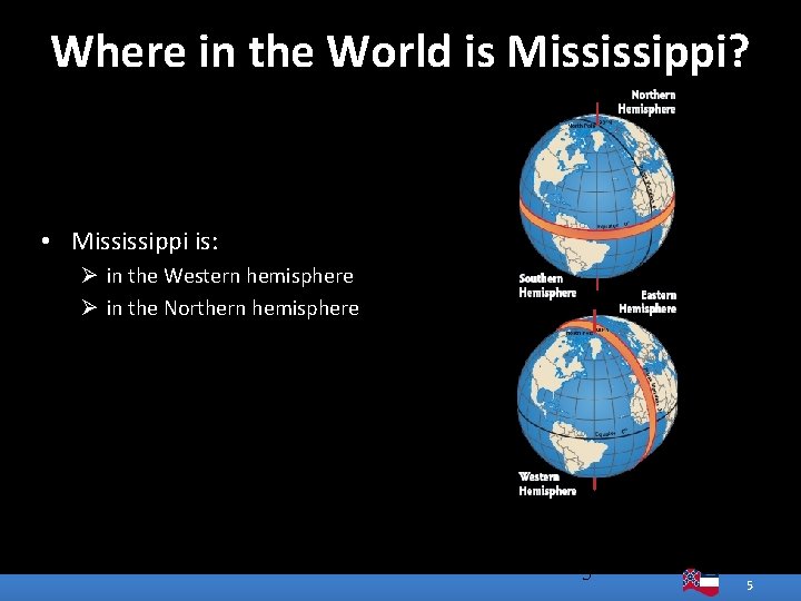 Where in the World is Mississippi? • Mississippi is: Ø in the Western hemisphere Where in the World is Mississippi? • Mississippi is: Ø in the Western hemisphere