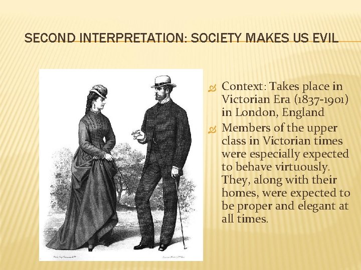 SECOND INTERPRETATION: SOCIETY MAKES US EVIL Context: Takes place in Victorian Era (1837 -1901)