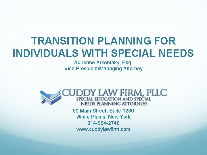 TRANSITION PLANNING FOR INDIVIDUALS WITH SPECIAL NEEDS Adrienne Arkontaky, Esq. Vice President/Managing Attorney 50