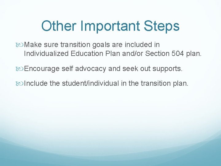 Other Important Steps Make sure transition goals are included in Individualized Education Plan and/or