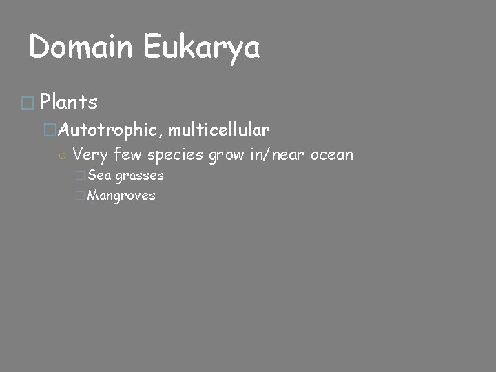 Domain Eukarya � Plants �Autotrophic, multicellular ○ Very few species grow in/near ocean �Sea