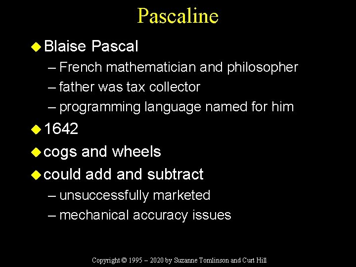 Pascaline u Blaise Pascal – French mathematician and philosopher – father was tax collector