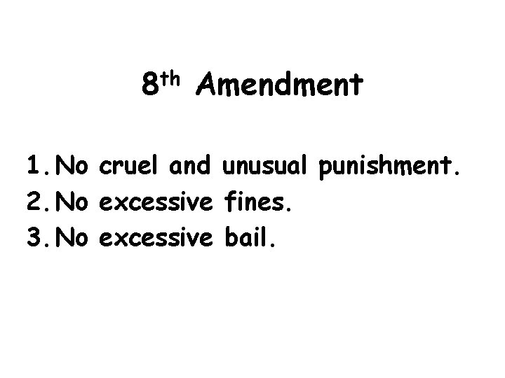 8 th Amendment 1. No cruel and unusual punishment. 2. No excessive fines. 3.