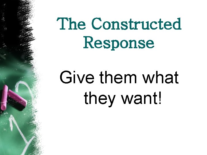 The Constructed Response Give them what they want! 