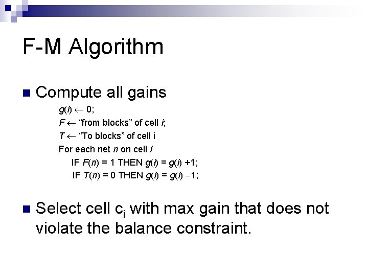 F-M Algorithm n Compute all gains g(i) 0; F “from blocks” of cell i;