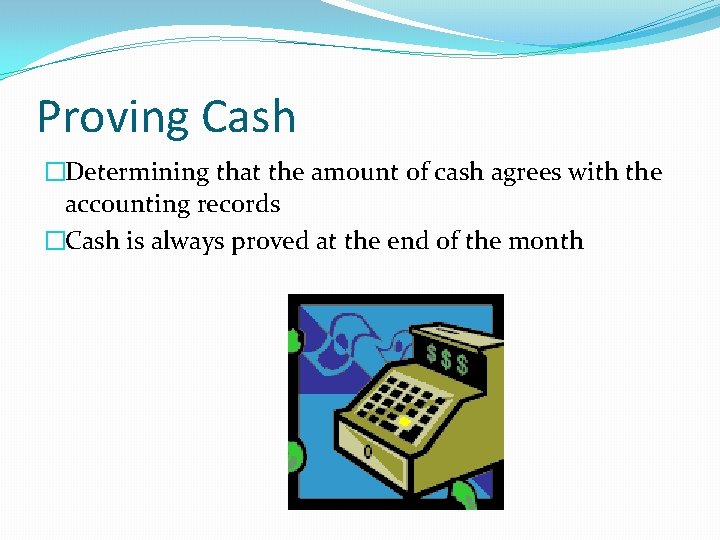 Proving Cash �Determining that the amount of cash agrees with the accounting records �Cash