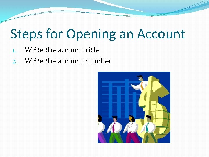 Steps for Opening an Account 1. Write the account title 2. Write the account