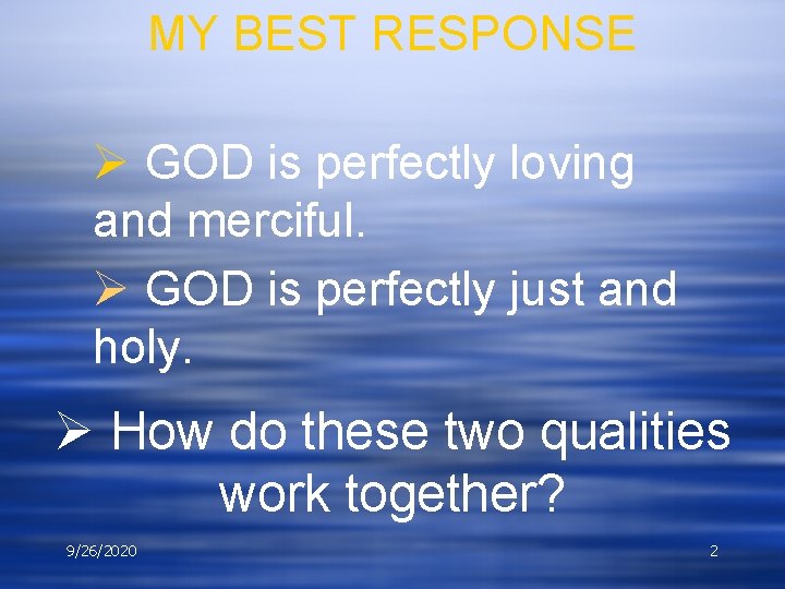 MY BEST RESPONSE Ø GOD is perfectly loving and merciful. Ø GOD is perfectly