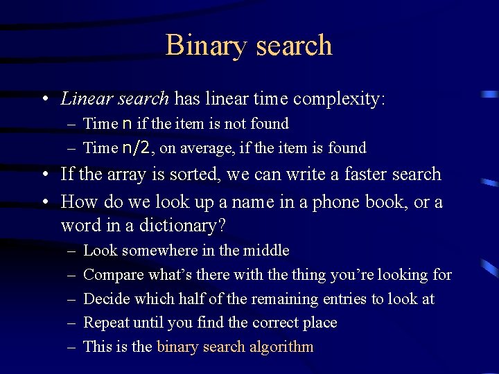 Binary search • Linear search has linear time complexity: – Time n if the