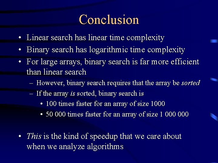Conclusion • Linear search has linear time complexity • Binary search has logarithmic time