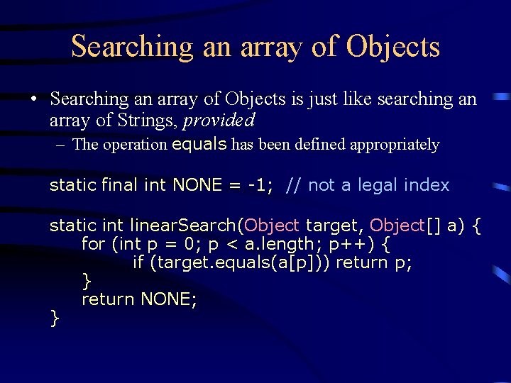 Searching an array of Objects • Searching an array of Objects is just like