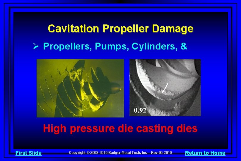 Cavitation Propeller Damage Ø Propellers, Pumps, Cylinders, & High pressure die casting dies First