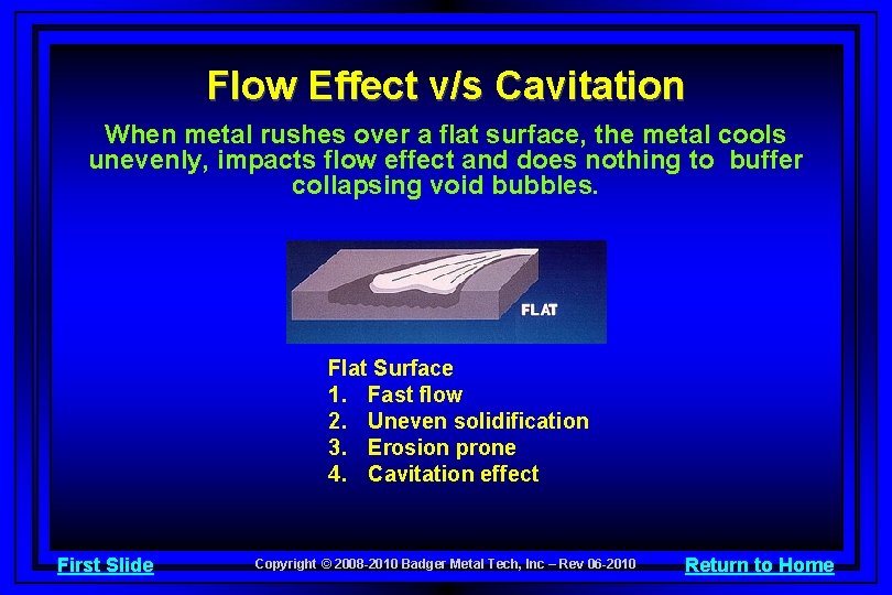 Flow Effect v/s Cavitation When metal rushes over a flat surface, the metal cools