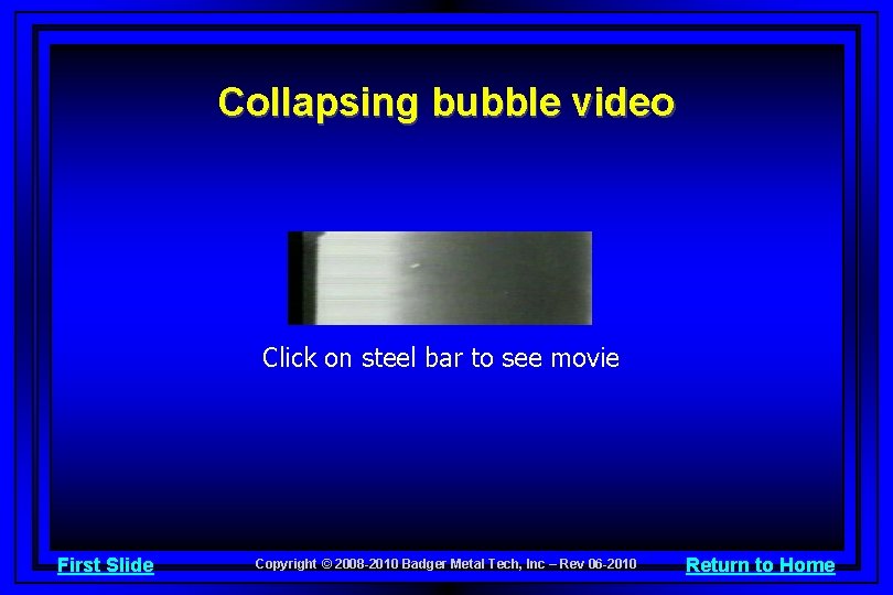 Collapsing bubble video Click on steel bar to see movie First Slide Copyright ©