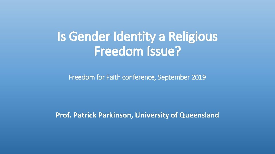 Is Gender Identity a Religious Freedom Issue? Freedom for Faith conference, September 2019 Prof.