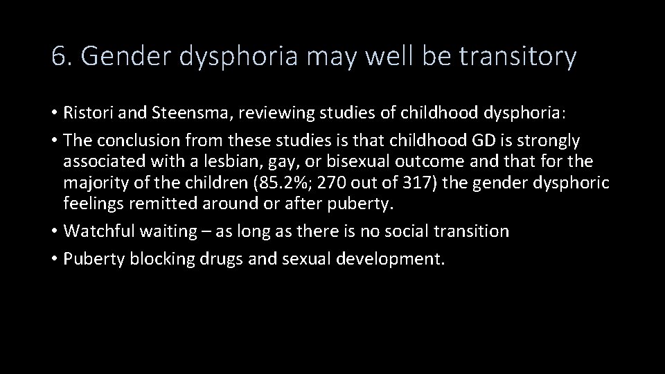 6. Gender dysphoria may well be transitory • Ristori and Steensma, reviewing studies of