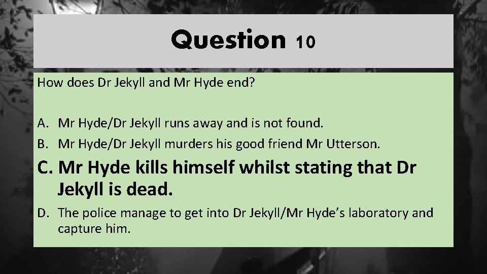 Question 10 How does Dr Jekyll and Mr Hyde end? A. Mr Hyde/Dr Jekyll