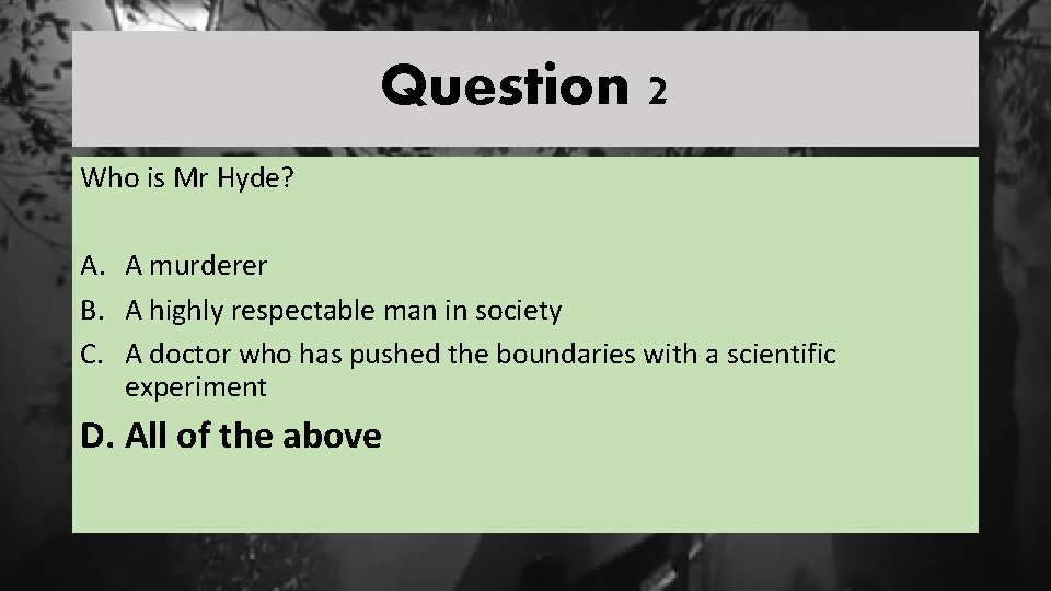 Question 2 Who is Mr Hyde? A. A murderer B. A highly respectable man
