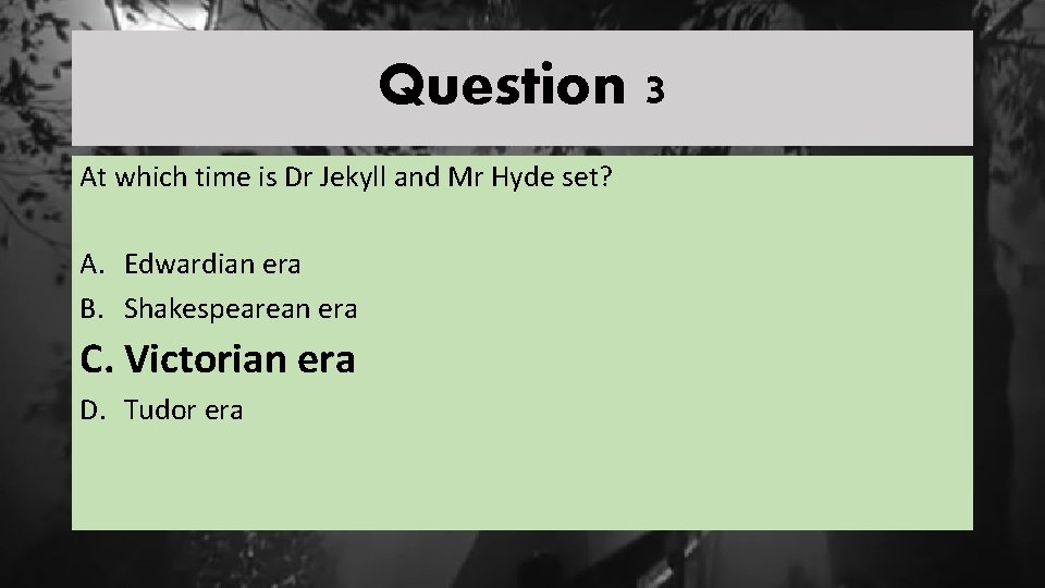 Question 3 At which time is Dr Jekyll and Mr Hyde set? A. Edwardian