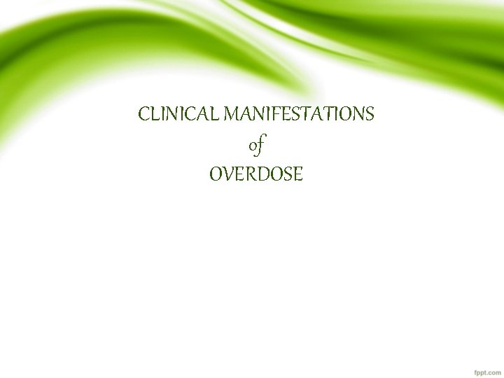 CLINICAL MANIFESTATIONS of OVERDOSE 