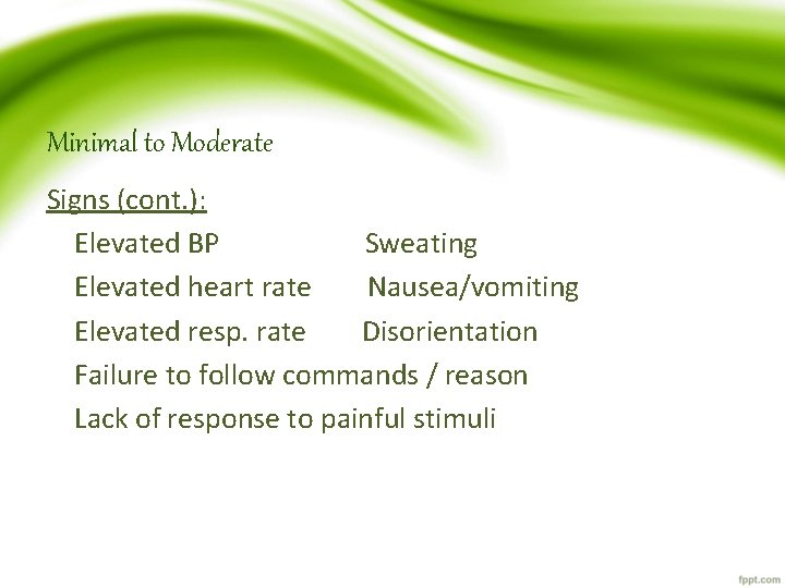 Minimal to Moderate Signs (cont. ): Elevated BP Sweating Elevated heart rate Nausea/vomiting Elevated