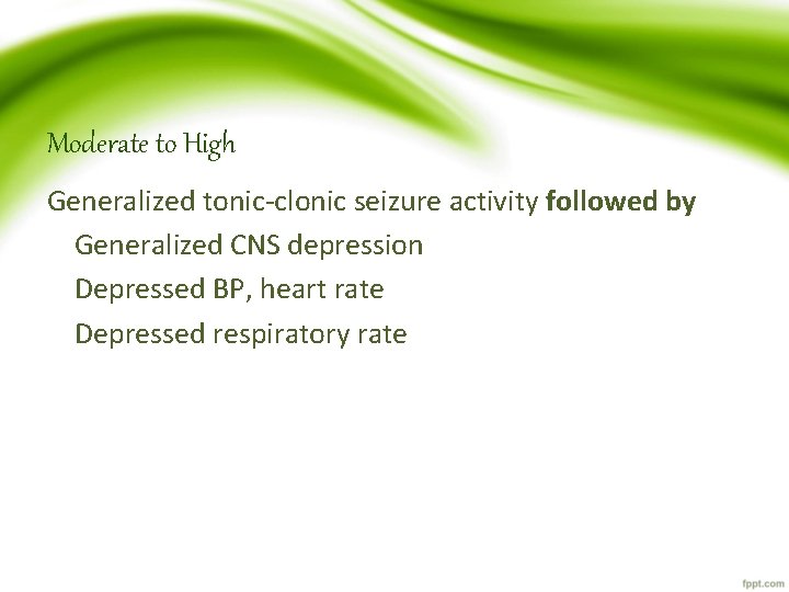 Moderate to High Generalized tonic-clonic seizure activity followed by Generalized CNS depression Depressed BP,