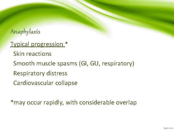 Anaphylaxis Typical progression * Skin reactions Smooth muscle spasms (GI, GU, respiratory) Respiratory distress