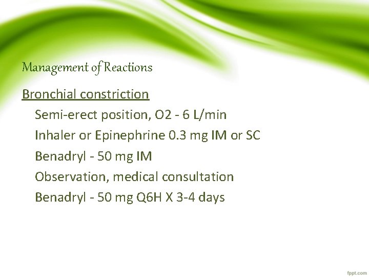 Management of Reactions Bronchial constriction Semi-erect position, O 2 - 6 L/min Inhaler or