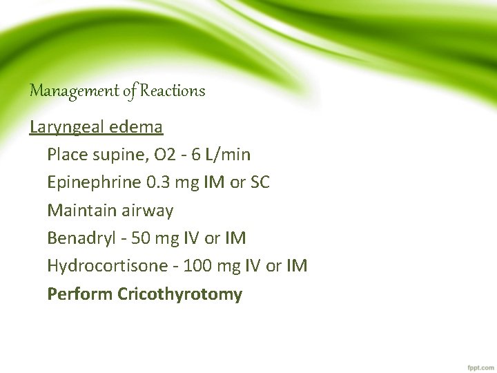 Management of Reactions Laryngeal edema Place supine, O 2 - 6 L/min Epinephrine 0.