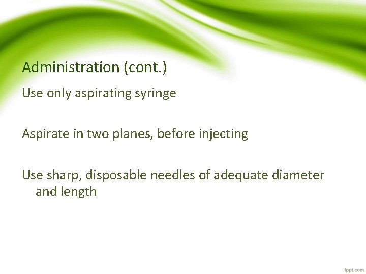 Administration (cont. ) Use only aspirating syringe Aspirate in two planes, before injecting Use