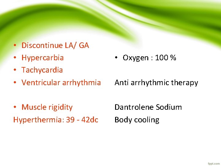  • • Discontinue LA/ GA Hypercarbia Tachycardia Ventricular arrhythmia • Muscle rigidity Hyperthermia: