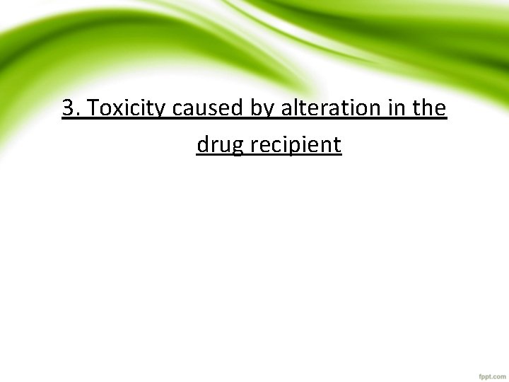 3. Toxicity caused by alteration in the drug recipient 