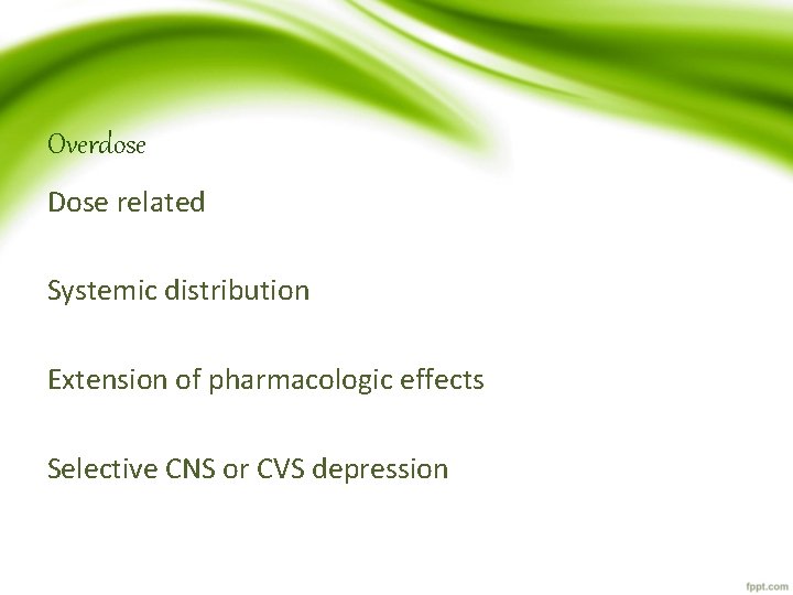 Overdose Dose related Systemic distribution Extension of pharmacologic effects Selective CNS or CVS depression