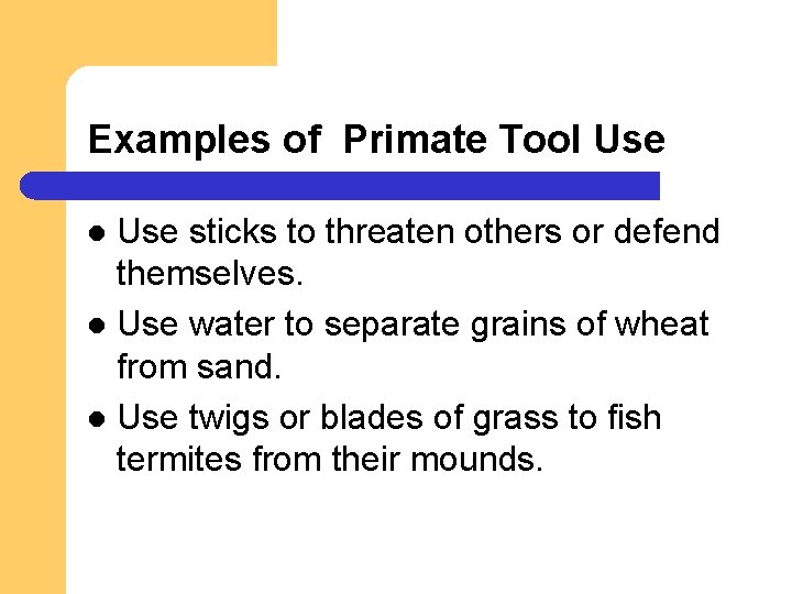 Examples of Primate Tool Use sticks to threaten others or defend themselves. l Use Examples of Primate Tool Use sticks to threaten others or defend themselves. l Use