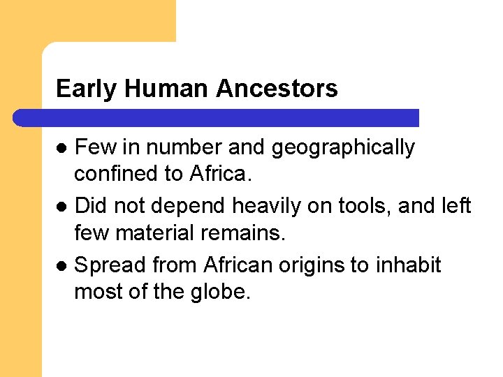 Early Human Ancestors Few in number and geographically confined to Africa. l Did not Early Human Ancestors Few in number and geographically confined to Africa. l Did not