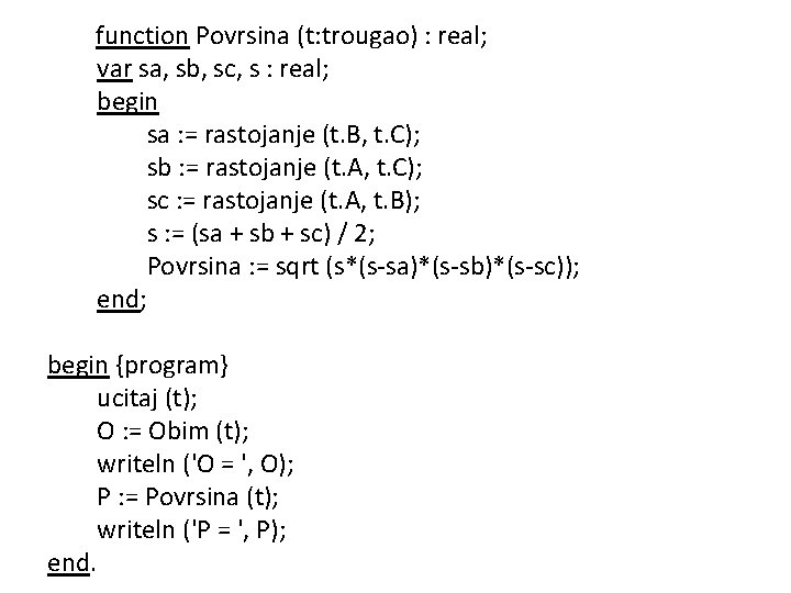 function Povrsina (t: trougao) : real; var sa, sb, sc, s : real; begin