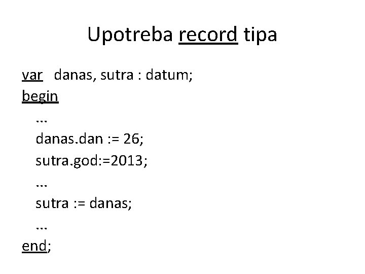 Upotreba record tipa var danas, sutra : datum; begin. . . danas. dan :