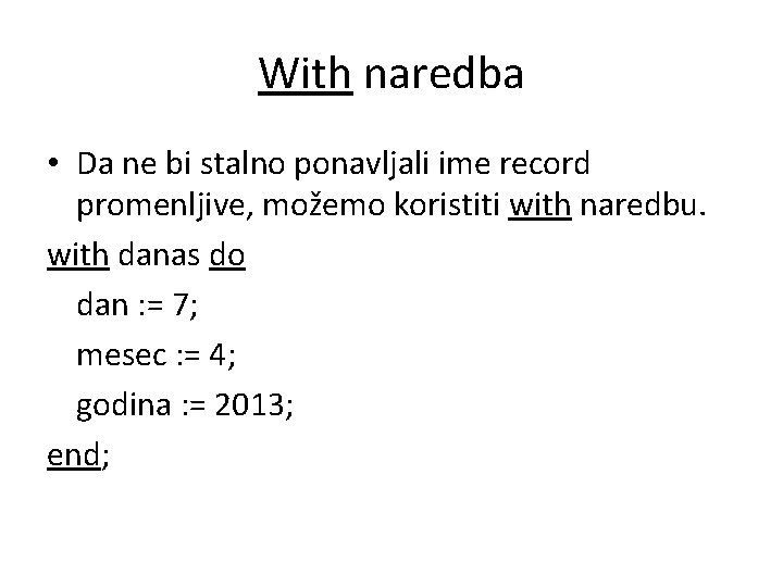 With naredba • Da ne bi stalno ponavljali ime record promenljive, možemo koristiti with