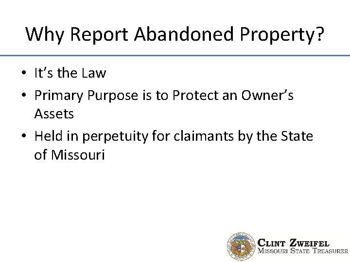 Why Report Abandoned Property? • It’s the Law • Primary Purpose is to Protect