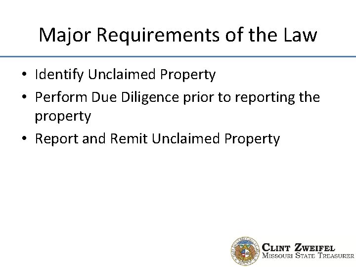 Major Requirements of the Law • Identify Unclaimed Property • Perform Due Diligence prior