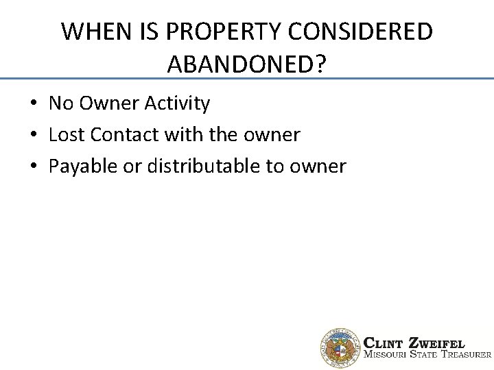 WHEN IS PROPERTY CONSIDERED ABANDONED? • No Owner Activity • Lost Contact with the