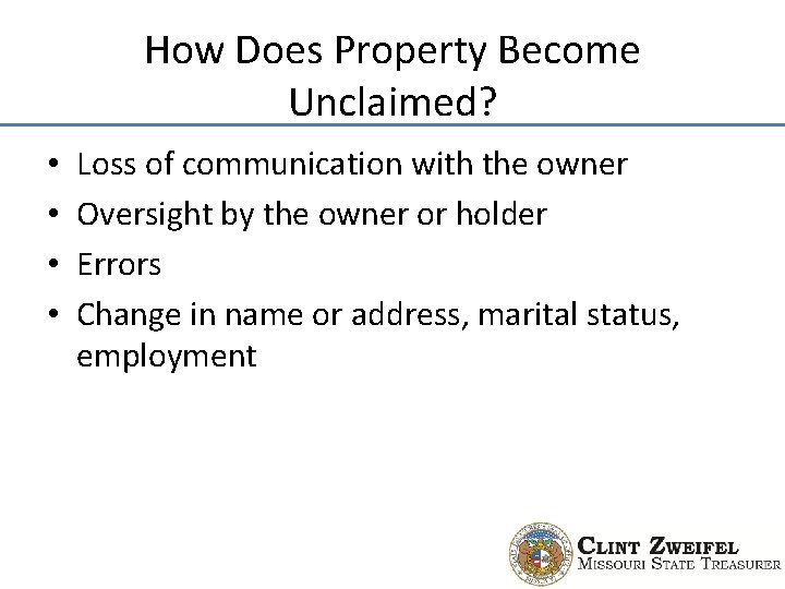 How Does Property Become Unclaimed? • • Loss of communication with the owner Oversight