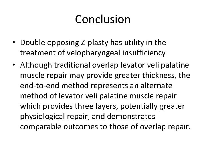 Conclusion • Double opposing Z-plasty has utility in the treatment of velopharyngeal insufficiency •