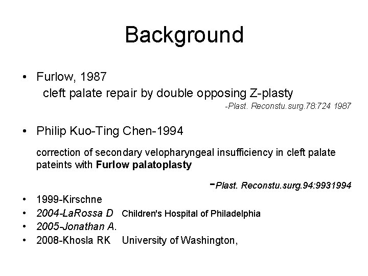 Background • Furlow, 1987 cleft palate repair by double opposing Z-plasty -Plast. Reconstu. surg.