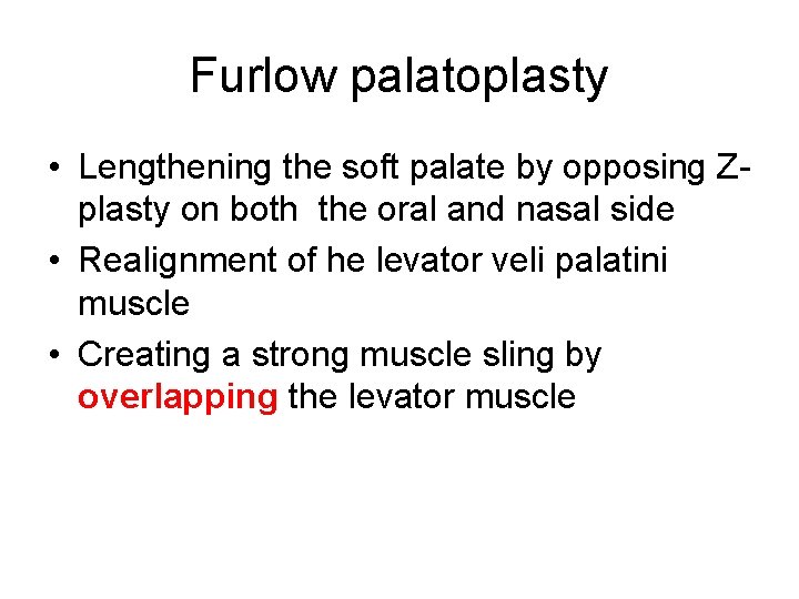 Furlow palatoplasty • Lengthening the soft palate by opposing Zplasty on both the oral