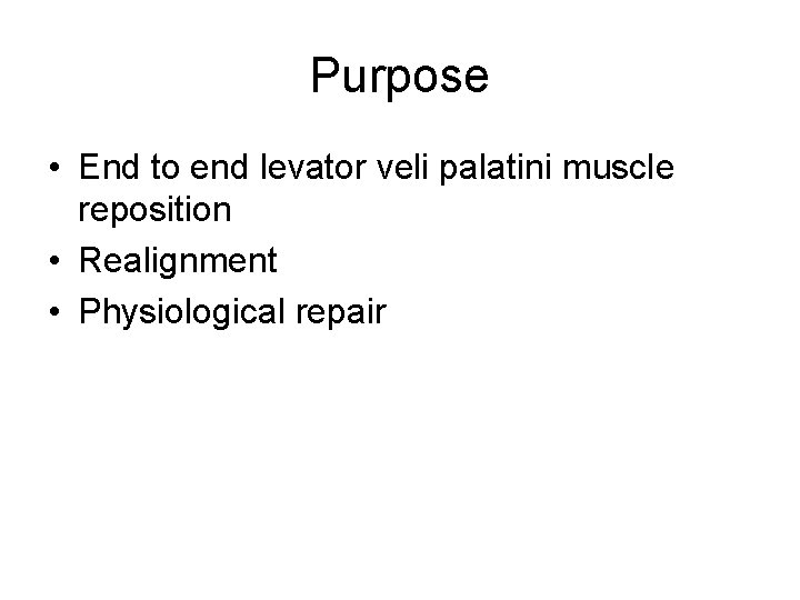 Purpose • End to end levator veli palatini muscle reposition • Realignment • Physiological