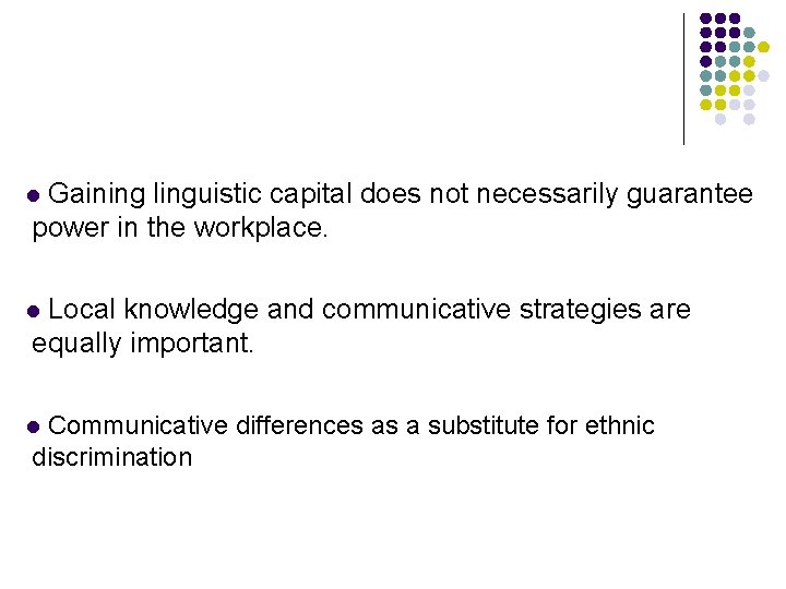 Gaining linguistic capital does not necessarily guarantee power in the workplace. l Local knowledge