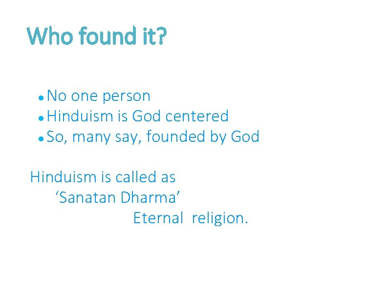 Who found it? No one person Hinduism is God centered So, many say, founded