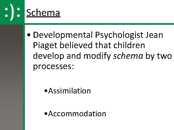 Schema • Developmental Psychologist Jean Piaget believed that children develop and modify schema by
